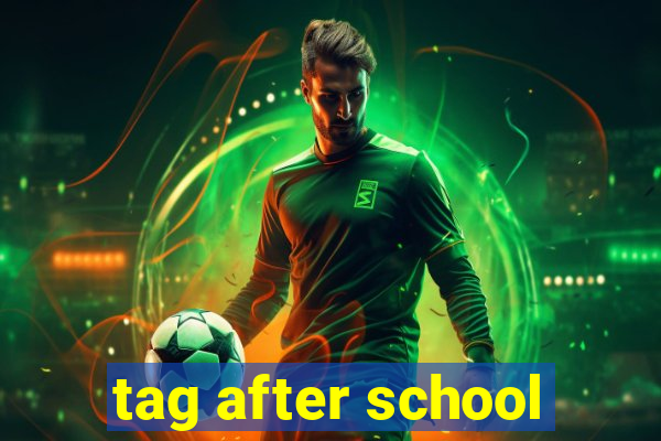 tag after school